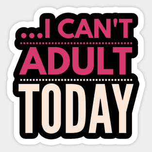 I can't adult today (Rose pink) Sticker